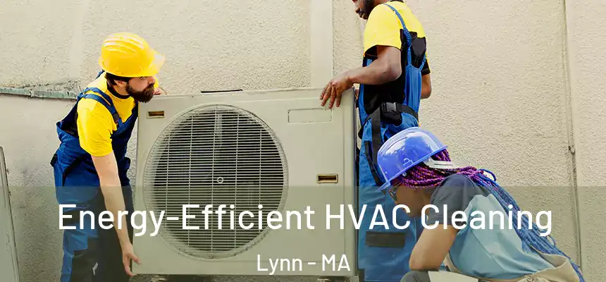 Energy-Efficient HVAC Cleaning Lynn - MA