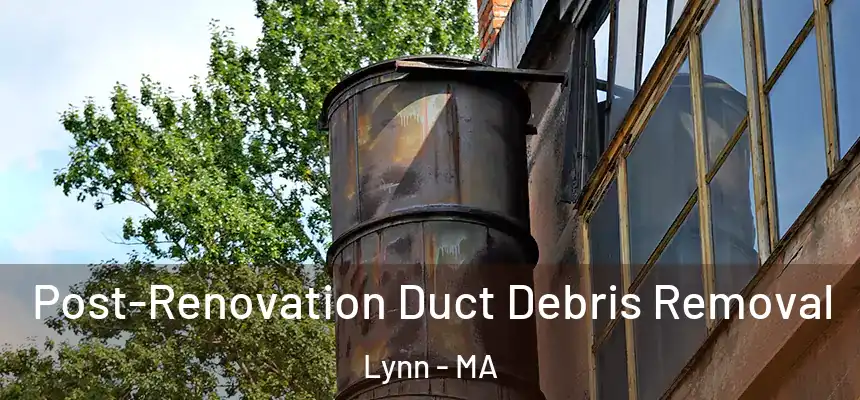Post-Renovation Duct Debris Removal Lynn - MA